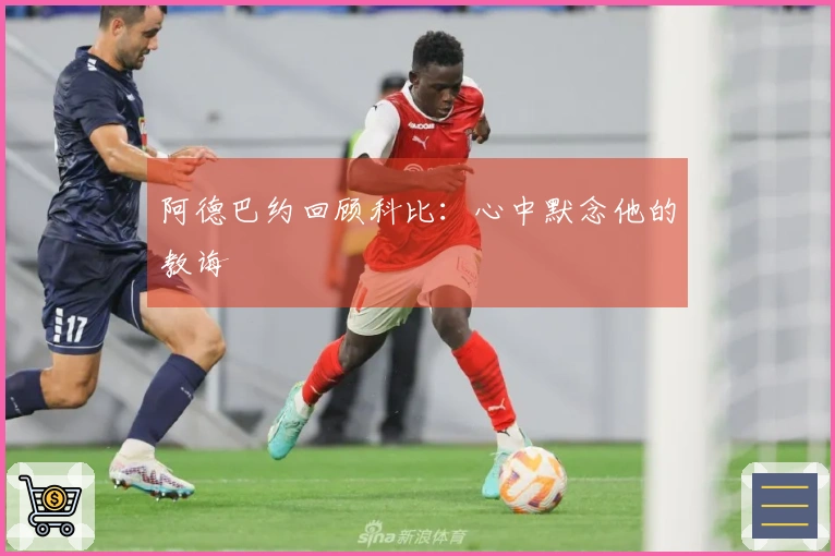 阿德巴约回顾科比：心中默念他的教诲