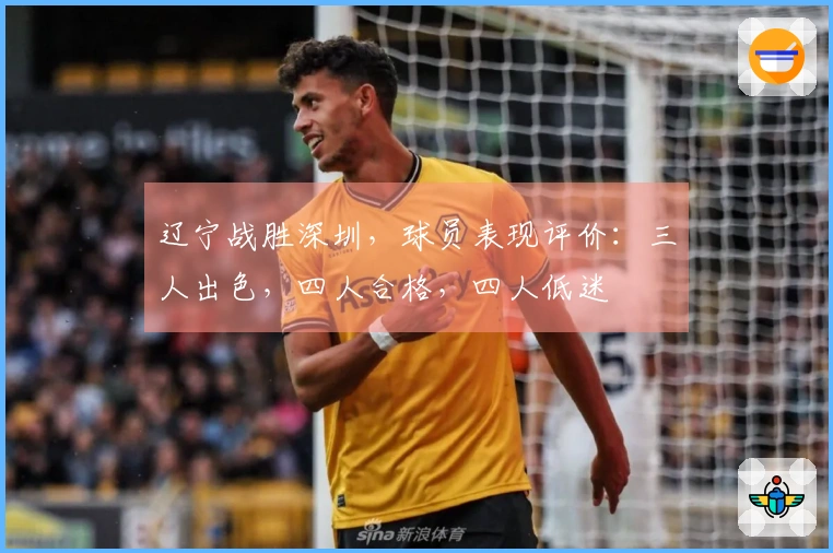 辽宁战胜深圳，球员表现评价：三人出色，四人合格，四人低迷