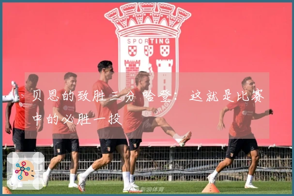 贝恩的致胜三分 哈登：这就是比赛中的必胜一投